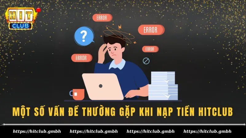 Một số vấn đề thường gặp khi nạp tiền HITCLUB Một số vấn đề thường gặp khi nạp tiền HITCLUB