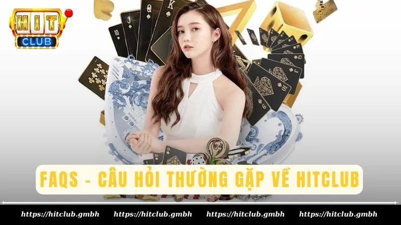 FAQs - Câu hỏi thường gặp về sân chơi Hitclub FAQs - Câu hỏi thường gặp về sân chơi Hitclub