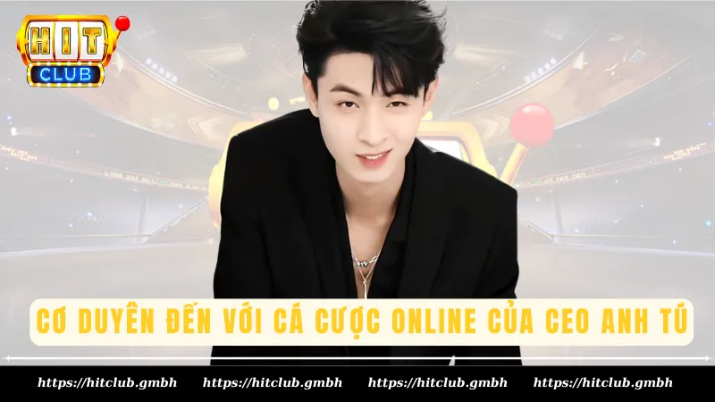 Cơ duyên đến với cá cược online của CEO Anh Tú Cơ duyên đến với cá cược online của CEO Anh Tú